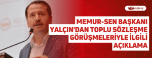 Memur-Sen Başkanı Yalçın’dan Toplu Sözleşme Görüşmeleriyle İlgili Açıklama