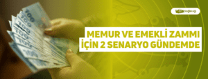 Memur ve Emekli Zammı İçin 2 Senaryo Gündemde