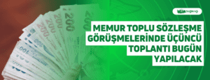 Memur Toplu Sözleşme Görüşmelerinde Üçüncü Toplantı Bugün Yapılacak