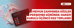 Memur Zammında Gözler Perşembe Gününde: Hakem Kurulu Üçüncü Kez Toplandı