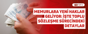 Memurlara Yeni Haklar Geliyor: İşte Toplu Sözleşme Sürecindeki Detaylar