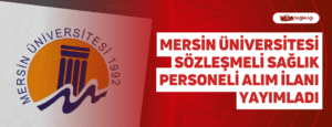 Mersin Üniversitesi Sözleşmeli Sağlık Personeli Alım İlanı Yayımladı