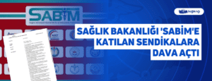 Sağlık Bakanlığı ‘SABİM’e Katılan Sendikalara Dava Açtı