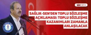 Sağlık-Sen’den Toplu Sözleşme Açıklaması: Toplu Sözleşme Kazanımları Zamanla Anlaşılacak