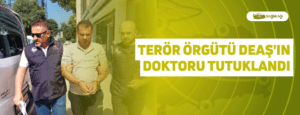 Terör Örgütü DEAŞ’ın Doktoru Tutuklandı