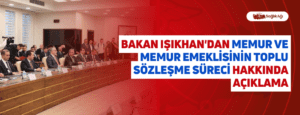 Bakan Işıkhan’dan Memur ve Memur Emeklisinin Toplu Sözleşme Süreci Hakkında Açıklama