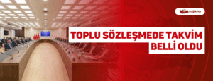 Toplu Sözleşmede Takvim Belli Oldu