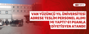 Van Yüzüncü Yıl Üniversitesi Adrese Teslim Personel Alımı mı Yaptı? 61 Puanla Diyetisyen Atandı!