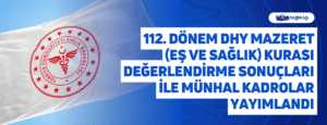 112. Dönem DHY Mazeret (Eş ve Sağlık) Kurası Değerlendirme Sonuçları ile Münhal Kadrolar Yayımlandı