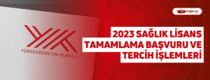 2023 Sağlık Lisans Tamamlama Başvuru ve Tercih İşlemleri