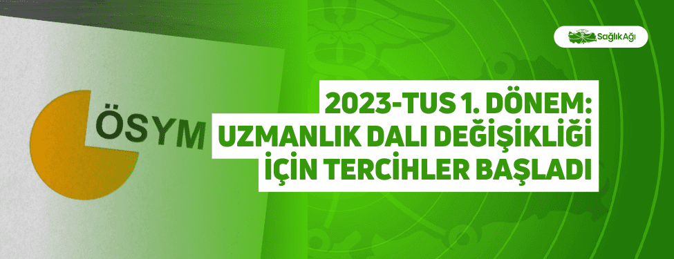 2023-TUS 1. Dönem: Uzmanlık Dalı Değişikliği İçin Tercihler Başladı