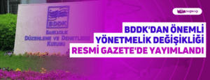 BDDK’dan Önemli Yönetmelik Değişikliği Resmi Gazete’de Yayımlandı