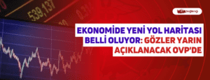 Ekonomide Yeni Yol Haritası Belli Oluyor: Gözler Yarın Açıklanacak OVP’de