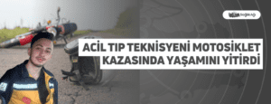 Acil Tıp Teknisyeni Motosiklet Kazasında Yaşamını Yitirdi