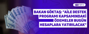 Bakan Göktaş: “Aile Destek Programı Kapsamındaki Ödemeler Bugün Hesaplara Yatırılacak”