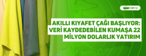 Akıllı Kıyafet Çağı Başlıyor: Veri Kaydedebilen Kumaşa 22 Milyon Dolarlık Yatırım