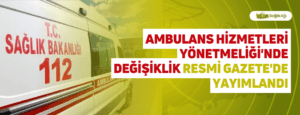 Ambulans Hizmetleri Yönetmeliği’nde Değişiklik Resmi Gazete’de Yayımlandı