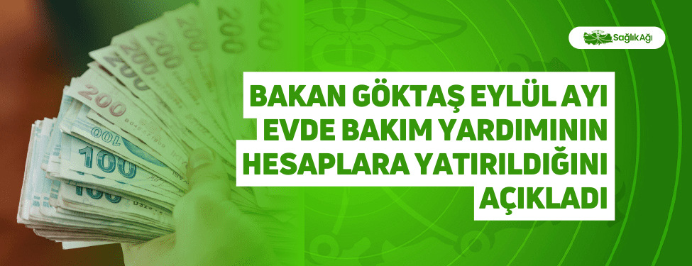 Bakan Göktaş Eylül Ayı Evde Bakım Yardımının Hesaplara Yatırıldığını Açıkladı