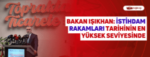 Bakan Işıkhan: İstihdam Rakamları Tarihinin En Yüksek Seviyesinde