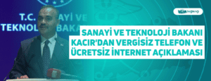 Sanayi ve Teknoloji Bakanı Kacır’dan Vergisiz Telefon ve Ücretsiz İnternet Açıklaması