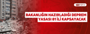 Bakanlığın Hazırladığı Deprem Yasası 81 İli Kapsayacak