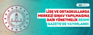 Lise ve Ortaokullarda Merkezi Sınav Yapılmasına Dair Yönetmelik Resmi Gazete’de Yayımlandı