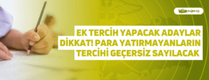 Ek Tercih Yapacak Adaylar Dikkat! Para Yatırmayanların Tercihi Geçersiz Sayılacak