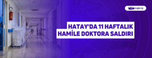 Hatay Defne Devlet Hastanesi’nde görevli 11 haftalık hamile doktor, randevusuz