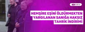 Hemşire Eşini Öldürmekten Yargılanan Sanığa Haksız Tahrik İndirimi