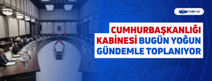 Cumhurbaşkanlığı Kabinesi Bugün Yoğun Gündemle Toplanıyor