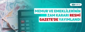 Memur ve Emeklilerinin Zam Kararı Resmi Gazete’de Yayımlandı