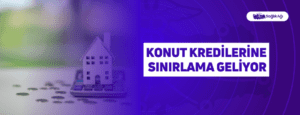 Konut Kredilerine Sınırlama Geliyor