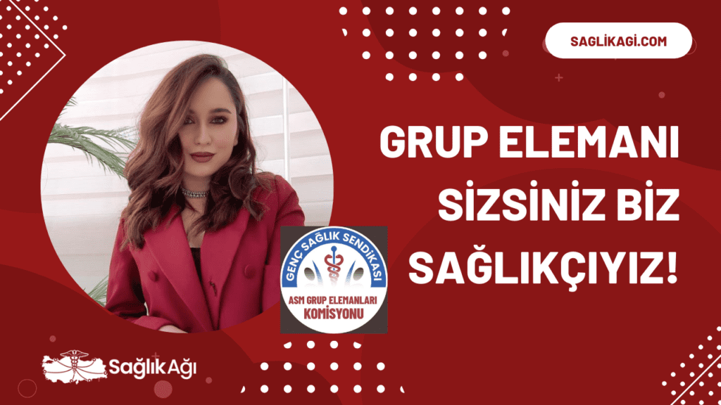 GRUP ELEMANI SİZSİNİZ BİZ SAĞLIKÇIYIZ!