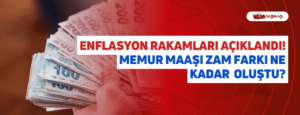 Enflasyon Rakamları Açıklandı! Memur Maaşı Zam Farkı Ne Kadar  Oluştu?