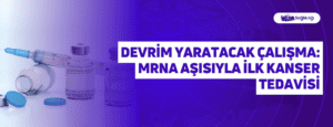 Devrim Yaratacak Çalışma: mRNA Aşısıyla İlk Kanser Tedavisi