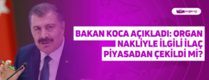 Bakan Koca Açıkladı: Organ Nakliyle İlgili İlaç Piyasadan Çekildi mi?