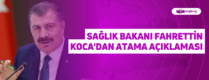 Sağlık Bakanı Fahrettin Koca’dan Atama Açıklaması