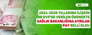 2024-2026 Yıllarına İlişkin OVP’de Verilen Ödenekte Sağlık Bakanlığına Ayrılan Pay Belli Oldu