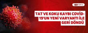 Tat ve Koku Kaybı Covid-19’un Yeni Varyantı ile Geri Döndü