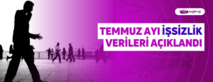 Temmuz Ayı İşsizlik Verileri Açıklandı