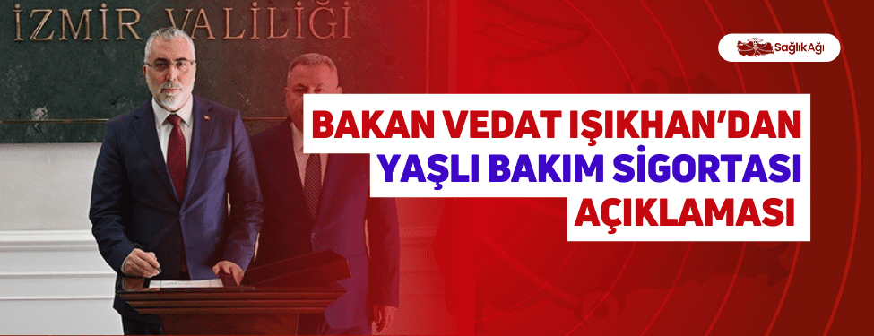 Bakan Vedat Işıkhan’dan Yaşlı Bakım Sigortası Açıklaması