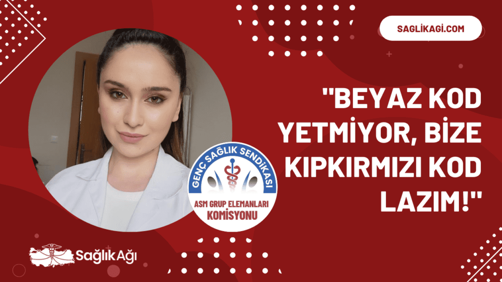 Büşra Şahiner: "Beyaz Kod Yetmiyor, Bize Kıpkırmızı Kod Lazım!"