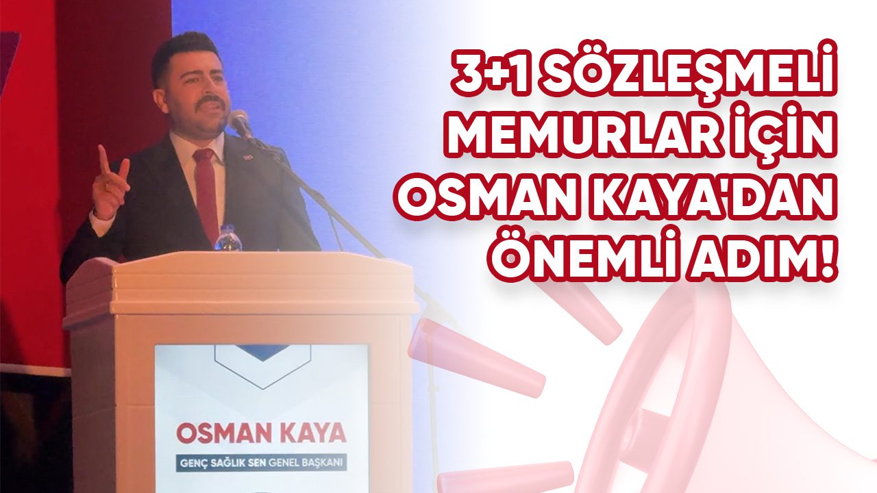 3+1 Sözleşmeli Memurlar İçin Osman Kaya'dan Önemli Adım