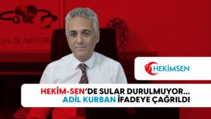 Hekim-Sen’de Sular Durulmuyor… Adil Kurban İfadeye Çağrıldı