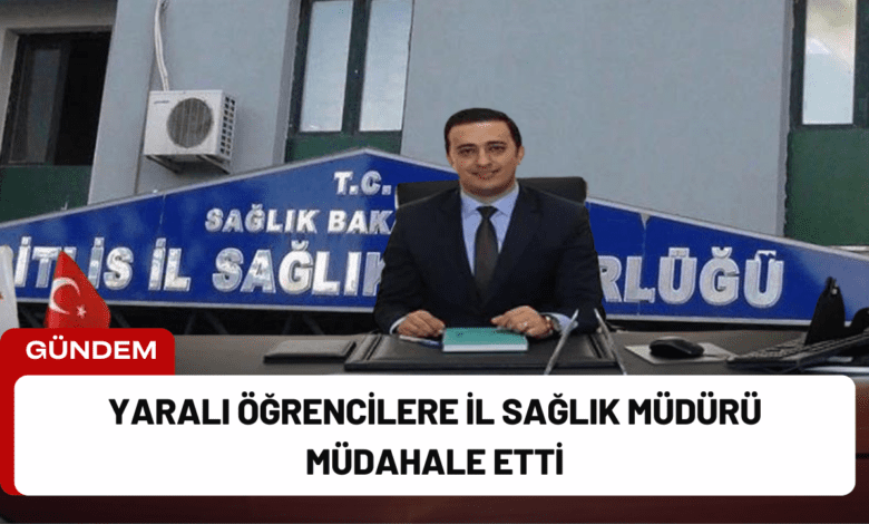 yaralı öğrencilere i̇l sağlık müdürü müdahale etti