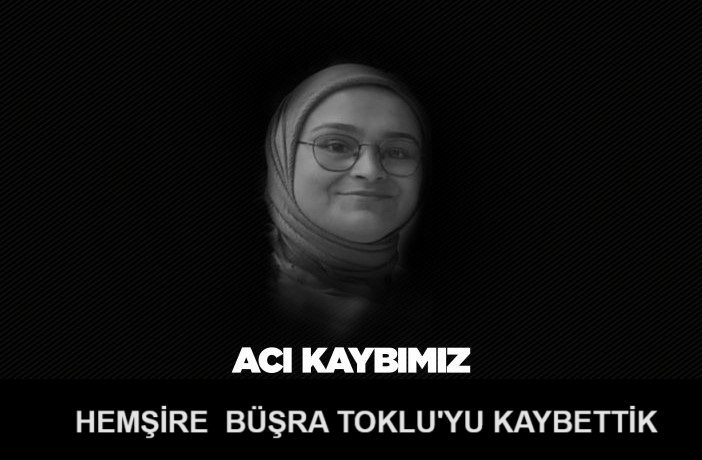 büşra hemşire hayatını kaybetti