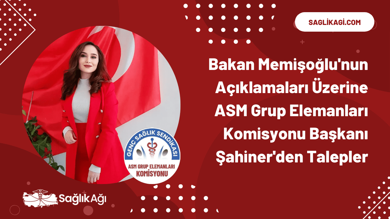 Bakan Memişoğlu'nun Açıklamaları Üzerine ASM Grup Elemanları Komisyonu Başkanı Şahiner'den Talepler