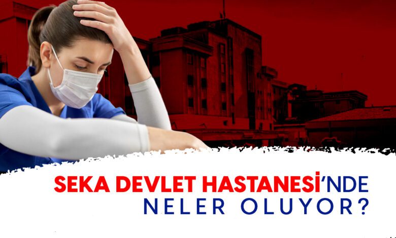 seka devlet hastanesinde neler oluyor?