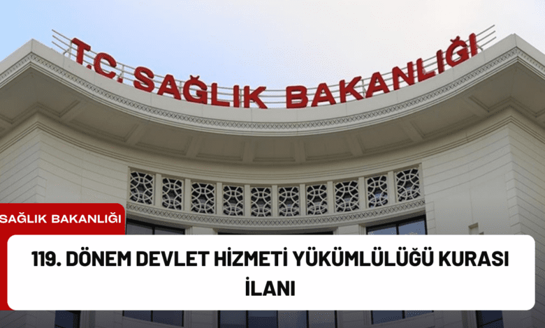 119. dönem devlet hizmeti yükümlülüğü kurası i̇lanı