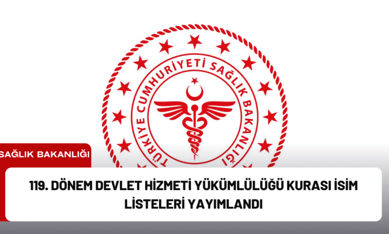 119. dönem devlet hizmeti yükümlülüğü kurası i̇sim listeleri yayımlandı